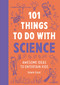 101 Things to Do With Science (Awesome Ideas to Entertain Kids) by Dawn Isaac, 9781804193563