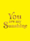 You Are My Sunshine (Uplifting Quotes for an Awesome Friend) by Summersdale Publishers, 9781837996605