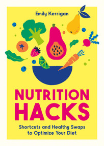 Nutrition Hacks (Shortcuts and Healthy Swaps to Optimize Your Diet) by Emily Kerrigan, Emily Kerrigan, 9781837997411