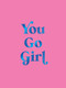 You Go Girl (Empowering Quotes for Awesome Women) by Summersdale Publishers, 9781837997671