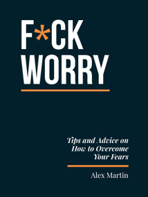 F*ck Worry (Tips and Advice on How to Overcome Your Fears) by Alex Martin, 9781837998340
