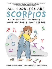 All Toddlers Are Scorpios (An Astrological Guide to Your Adorable Tiny Terror) by Johanna Gohmann, Emily Flake, 9798894141275