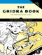 The Ghidra Book, 2nd Edition (The Definitive Guide) by Kara Nance, Chris Eagle, 9781718504684