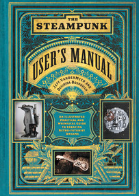 The Steampunk User's Manual (An Illustrated Practical and Whimsical Guide to Creating Retro-futurist Dreams) by Jeff VanderMeer, Desirina Boskovich, 9781419708985
