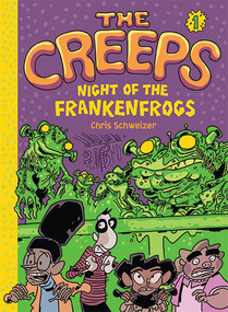 The Creeps (Book 1: Night of the Frankenfrogs) by Chris Schweizer, 9781419713798