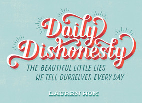 Daily Dishonesty (The Beautiful Little Lies We Tell Ourselves Every Day) by Lauren Hom, 9781419714030