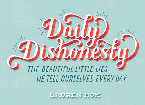 Daily Dishonesty (The Beautiful Little Lies We Tell Ourselves Every Day) by Lauren Hom, 9781419714030