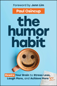 The Humor Habit (Rewire Your Brain to Stress Less, Laugh More, and Achieve More'er) - 9781394369324 by Paul Osincup, Jenn Lim, 9781394369324