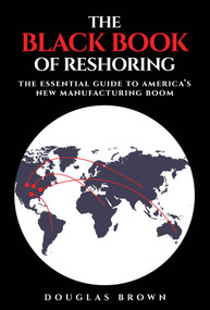The Black Book of Reshoring (The Essential Guide to America's New Manufacturing Boom) by Douglas Brown, 9781394393732