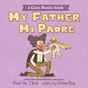 My Father, Mi Padre (A Coco Rocho Book, Bilingual English-Spanish) by Raúl the Third, Raúl the Third, Elaine Bay, 9780063396340