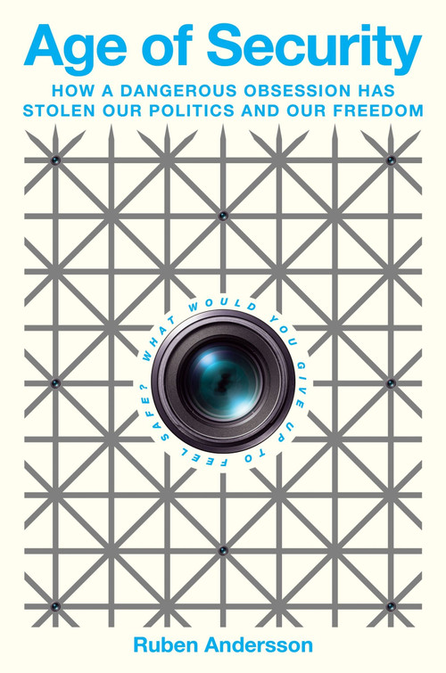 Age of Security (How a Dangerous Obsession Has Stolen Our Politics and Our Freedom) by Ruben Andersson, 9780063442382