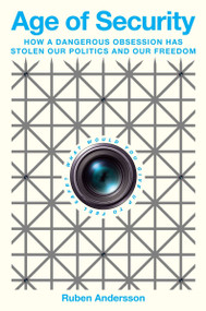 Age of Security (How a Dangerous Obsession Has Stolen Our Politics and Our Freedom) by Ruben Andersson, 9780063442382