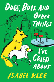 Dogs, Boys, and Other Things I've Cried About (A Memoir) by Isabel Klee, 9780063451070