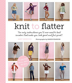Knit to Flatter (The only instructions you'll ever need to knit sweaters that make you look good and feel great!) by Amy Herzog, Karen Pearson, 9781617690174