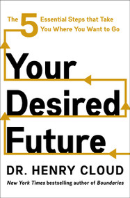Your Desired Future (The Five Essential Steps That Take You Where You Want to Go) by Henry Cloud, 9780063487833