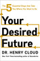 Your Desired Future (The Five Essential Steps That Take You Where You Want to Go) by Henry Cloud, 9780063487833
