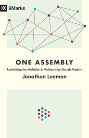 One Assembly (Rethinking the Multisite and Multiservice Church Models) by Jonathan Leeman, 9781433559594