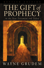 The Gift of Prophecy in the New Testament and Today (Revised Edition) by Wayne Grudem, 9781581342437