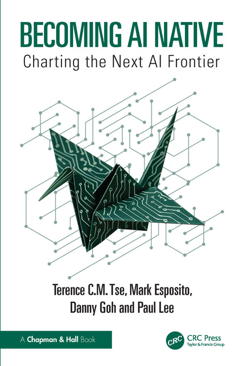 Becoming AI Native (Charting the Next AI Frontier) by Terence C.M. Tse, Mark Esposito, Danny Goh, Paul Lee, 9781032907635