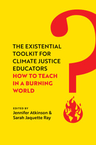 The Existential Toolkit for Climate Justice Educators (How to Teach in a Burning World) by Jennifer Atkinson, Sarah Jaquette Ray, 9780520397125