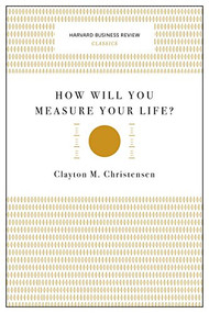 How Will You Measure Your Life? (Harvard Business Review Classics) by Clayton M. Christensen, 9781633692565