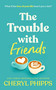 The Trouble with Friends by Cheryl Phipps, 9781036709457