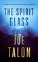 The Spirit Glass (A supernatural mystery where the ghosts of the past become the demons of the future) by Joe Talon, 9781036709907