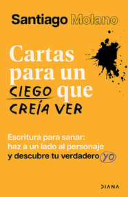 Cartas para un ciego que creía ver: Escritura para sanar / Letters to a Blind Man Who Thought He Could See (Spanish Edition) by Santiago Molano, 9786073930888