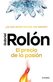 El precio de la pasión: ¿De qué están hechos los héroes? / The Price of Passion (Spanish Edition) by Gabriel Rolón, 9786073931168