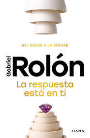 La respuesta está en ti: Del dolor a la verdad / The Answer Is Within You (Spanish Edition) by Gabriel Rolón, 9786073931175