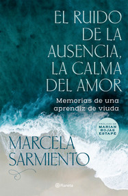 El ruido de la ausencia, la calma del amor (Entrevistas) / The Noise of Absence, the Calm of Love (Interviews) (Spanish Edition) by Marcela Sarmiento, 9786073933995