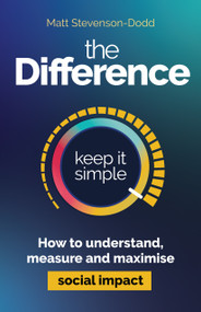 The Difference (How to understand, measure and maximise social impact) by Matt Stevenson-Dodd, 9781788609548