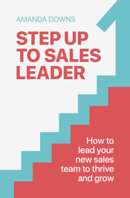 Step Up To Sales Leader (How to lead your new sales team to thrive and grow) by Amanda Downs, 9781788609487