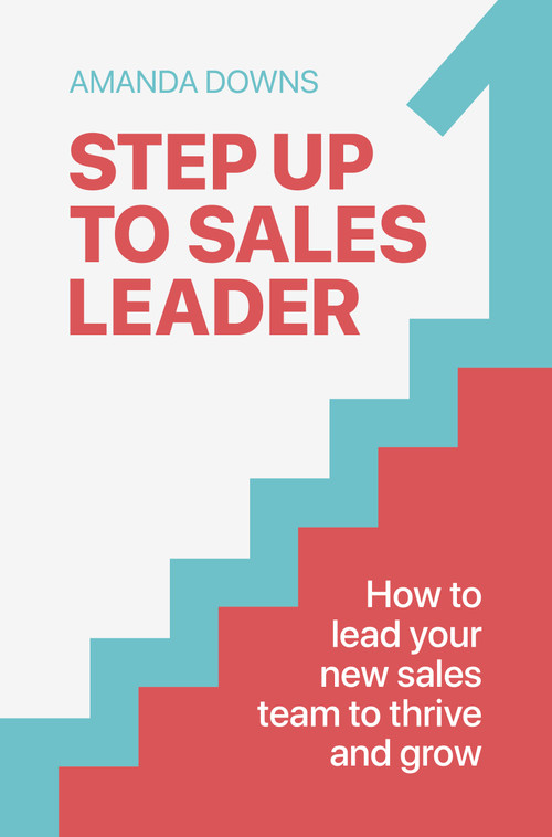Step Up To Sales Leader (How to lead your new sales team to thrive and grow) by Amanda Downs, 9781788609487