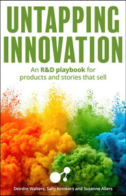 Untapping Innovation (An R&D playbook for products and stories that sell) by Sally Kemkers, Suzanne Allers, Deirdre Walters, 9781788609524