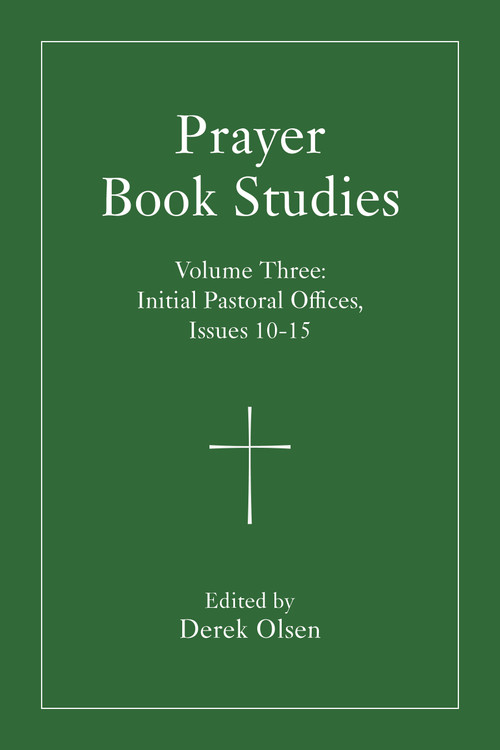 Prayer Book Studies Volume Three (Initial Pastoral Offices, Issues 10-15) by Derek Olsen, 9781640659278