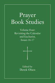 Prayer Book Studies Volume Four (Revisiting the Calendar and Eucharist, Issues 16-17) by Derek Olsen, 9781640659308