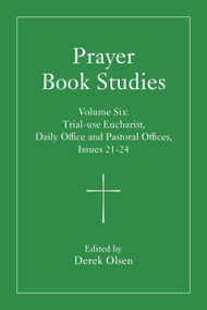 Prayer Book Studies Volume Six (Trial-use Eucharist, Daily Office and Pastoral Offices, Issues 21-24) by Derek Olsen, 9781640659360