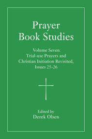 Prayer Book Studies Volume Seven (Trial-use Prayers and Christian Initiation Revisited, Issues 25-26) by Derek Olsen, 9781640659391
