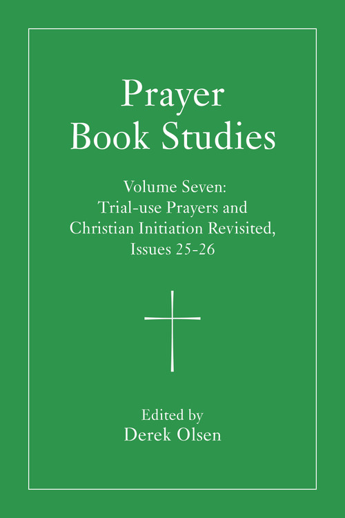 Prayer Book Studies Volume Seven (Trial-use Prayers and Christian Initiation Revisited, Issues 25-26) by Derek Olsen, 9781640659391