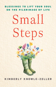 Small Steps (Blessings to Lift Your Soul on the Pilgrimage of Life) by Kimberly Knowle-Zeller, 9781640659520
