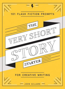 The Very Short Story Starter (101 Flash Fiction Prompts for Creative Writing) by John Gillard, 9781419730139