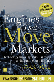 Engines That Move Markets (Technology Investing from Railroads to the Internet and Beyond) by Alasdair Nairn, 9780857195999