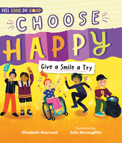 Choose Happy (Give a Smile a Try) by Elizabeth MacLeod, Julie McLaughlin, 9781459839403