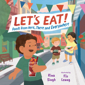 Let's Eat! (Foods from Here, There and Everywhere) by Rina Singh, Flo Leung, 9781459840386