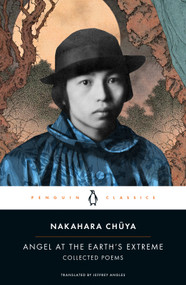 Angel at the Earth's Extreme (Collected Poems) by Nakahara Chuya, Jeffrey Angles, Jeffrey Angles, Jeffrey Angles, Jeffrey Angles, 9780143139171
