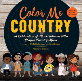 Color Me Country: A Celebration of Black Women Who Shaped Country Music by Kelly McCartney, Rissi Palmer, Rhiannon Giddens, 9781536230246