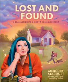 Lost and Found (A Compassionate Guide to Homeownership) by Mercury Stardust, 9780593847824