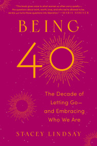Being 40 (The Decade of Letting Go--and Embracing Who We Are) by Stacey Lindsay, 9780593831199