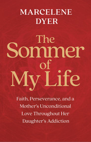 The Sommer of My Life (Faith, Perseverance, and a Mother's Unconditional Love Throughout Her Daughter's Addiction) by Marcelene Dyer, 9781401998783